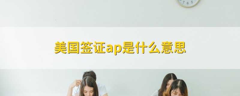 美國簽證ap是什么意思