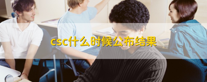 csc什么時(shí)候公布結(jié)果