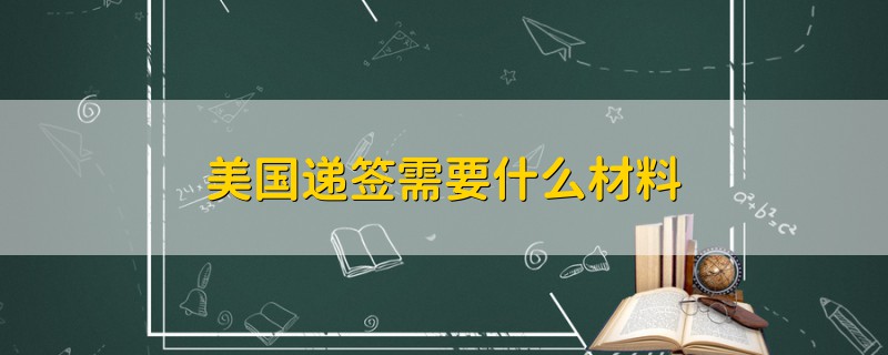 美國(guó)遞簽需要什么材料