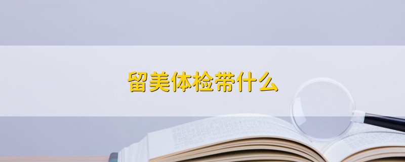 留美體檢帶什么