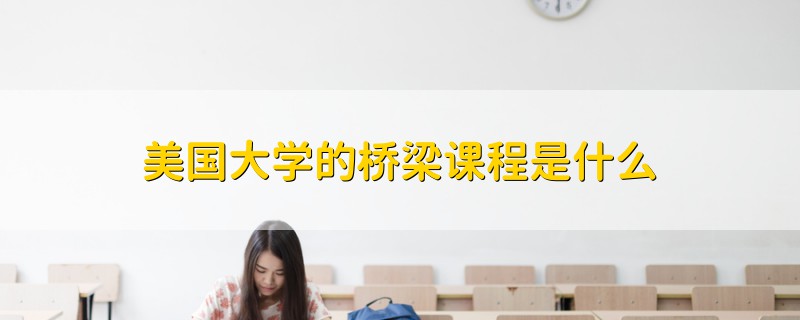 美國大學(xué)的橋梁課程是什么