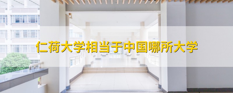 仁荷大學(xué)相當(dāng)于中國哪所大學(xué)