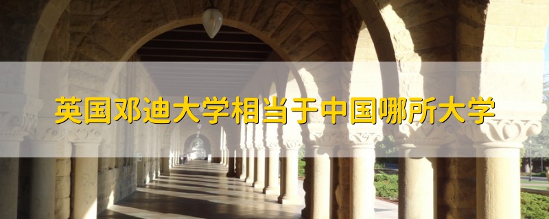 英國鄧迪大學(xué)相當(dāng)于中國哪所大學(xué)