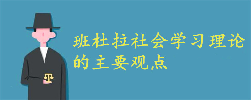 班杜拉社會(huì)學(xué)習(xí)理論的主要觀點(diǎn)